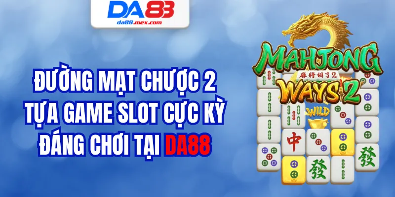 Đường Mạt Chược 2 - Tựa Game Slot Cực Kỳ Đáng Chơi Tại DA88