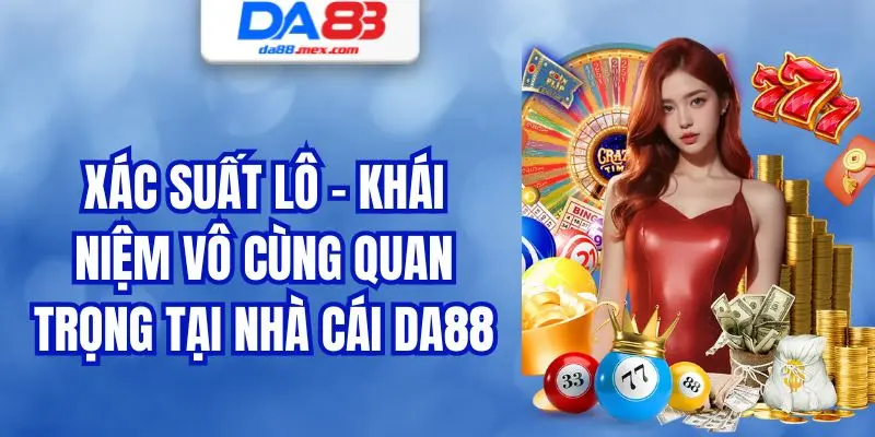 Xác Suất Lô - Khái Niệm Vô Cùng Quan Trọng Tại Nhà Cái DA88